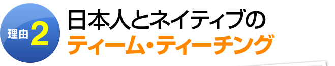 理由2：日本人とネイティブのティームティーチング